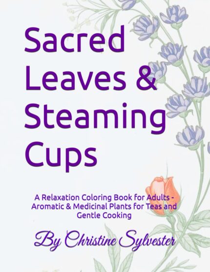 Sacred Leaves & Steaming Cups: A Relaxation Coloring Book for Adults – Aromatic & Medicinal Plants for Teas and Gentle Cooking (Sacred Scent … & Medicinal Plants for Mindfulness and Calm)